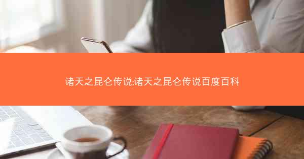 诸天之昆仑传说;诸天之昆仑传说百度百科