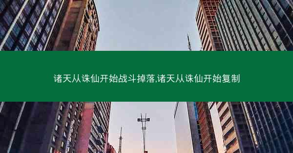 诸天从诛仙开始战斗掉落,诸天从诛仙开始复制