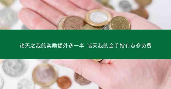 诸天之我的奖励额外多一半_诸天我的金手指有点多免费