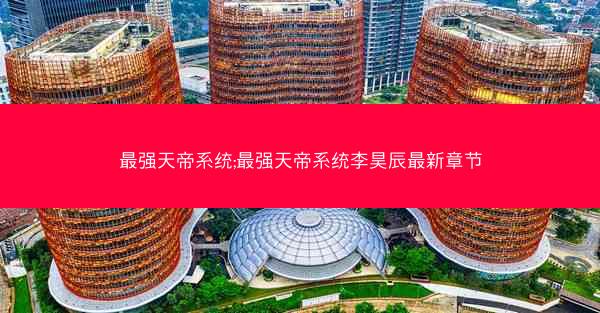 最强天帝系统;最强天帝系统李昊辰最新章节
