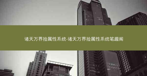 诸天万界捡属性系统-诸天万界捡属性系统笔趣阁