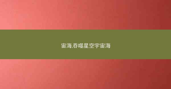 宙海,吞噬星空宇宙海