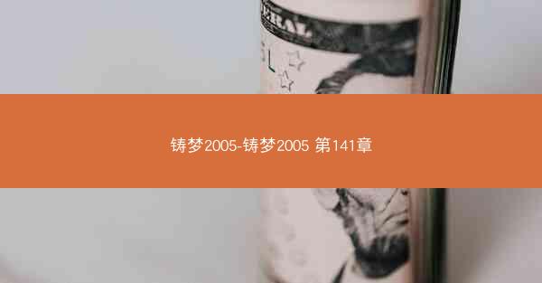 铸梦2005-铸梦2005 第141章