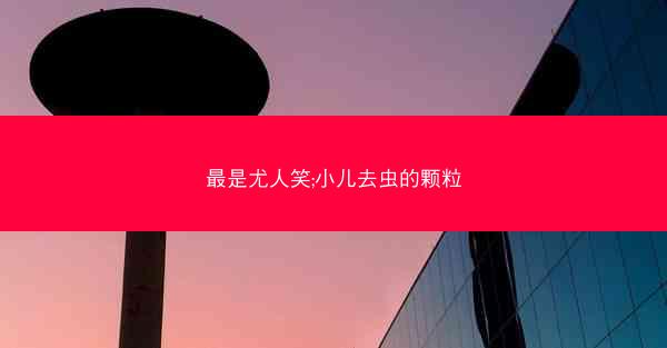 最是尤人笑;小儿去虫的颗粒