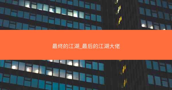 最终的江湖_最后的江湖大佬