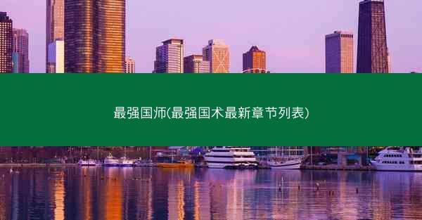 最强国师(最强国术最新章节列表)