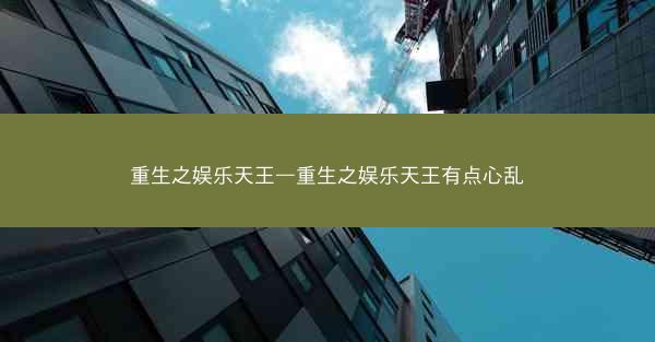 重生之娱乐天王—重生之娱乐天王有点心乱