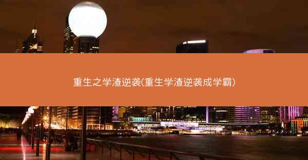 重生之学渣逆袭(重生学渣逆袭成学霸)