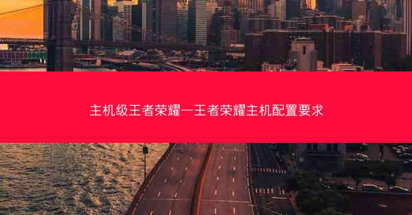主机级王者荣耀—王者荣耀主机配置要求