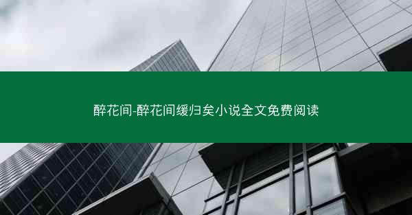醉花间-醉花间缓归矣小说全文免费阅读