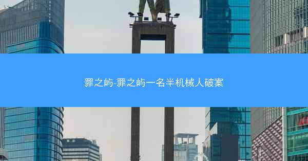 罪之屿-罪之屿一名半机械人破案