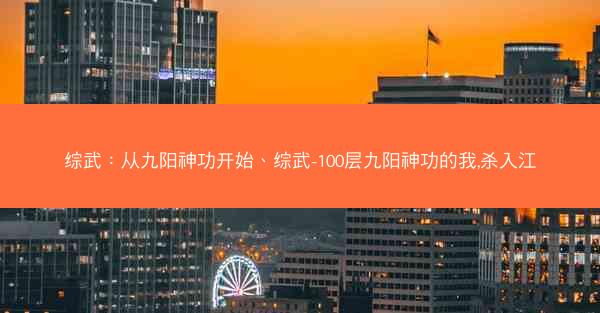 综武：从九阳神功开始、综武-100层九阳神功的我,杀入江