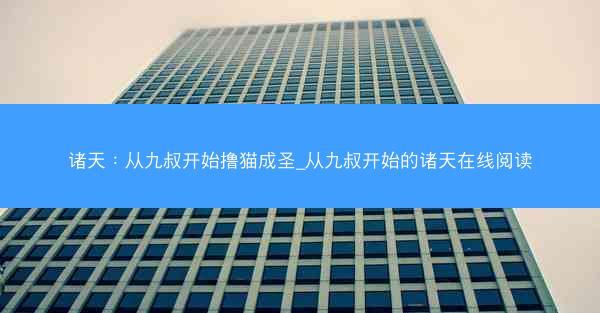 诸天：从九叔开始撸猫成圣_从九叔开始的诸天在线阅读