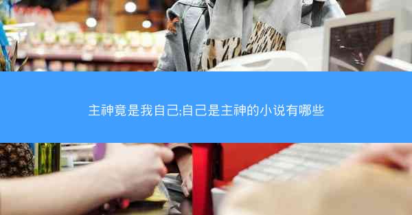 主神竟是我自己;自己是主神的小说有哪些