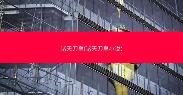 诸天刀皇(诸天刀皇小说)
