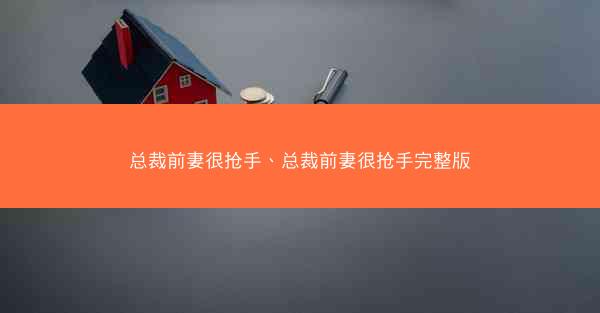 总裁前妻很抢手、总裁前妻很抢手完整版