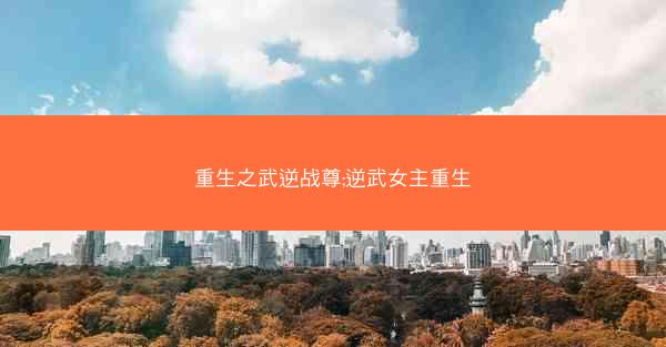 重生之武逆战尊;逆武女主重生