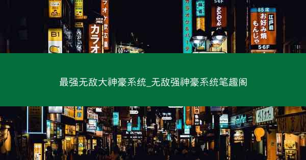 最强无敌大神豪系统_无敌强神豪系统笔趣阁