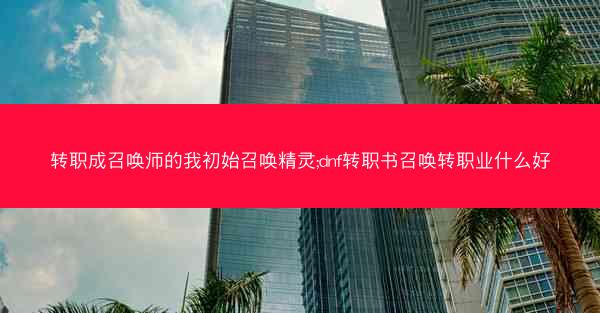 转职成召唤师的我初始召唤精灵;dnf转职书召唤转职业什么好