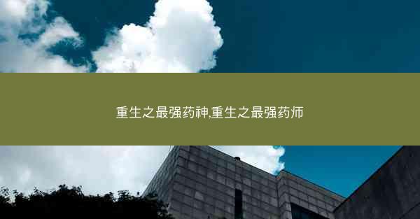 重生之最强药神,重生之最强药师