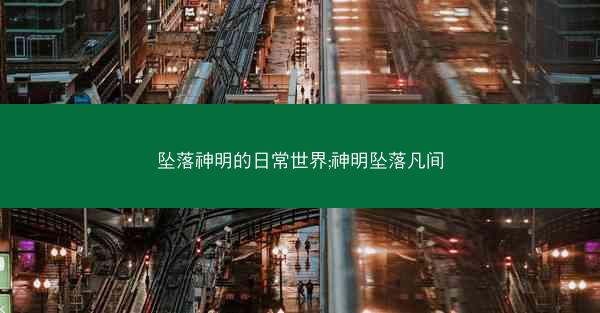 坠落神明的日常世界;神明坠落凡间