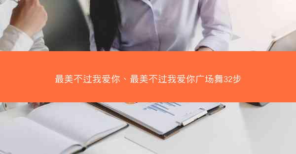 最美不过我爱你、最美不过我爱你广场舞32步