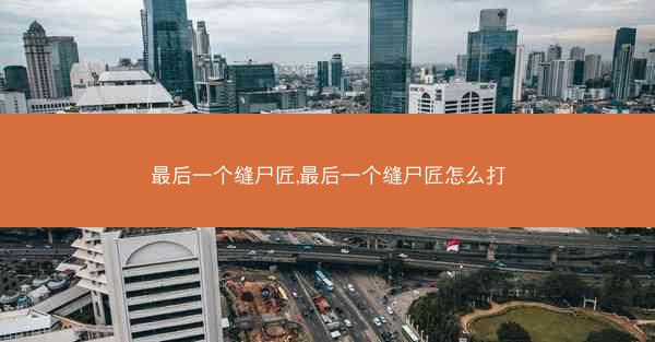 最后一个缝尸匠,最后一个缝尸匠怎么打