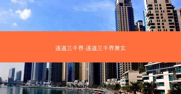 逐道三千界-逐道三千界萧玄