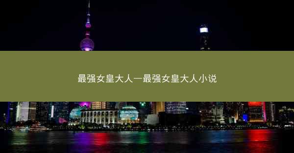 最强女皇大人—最强女皇大人小说