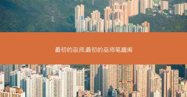 最初的巫师,最初的巫师笔趣阁