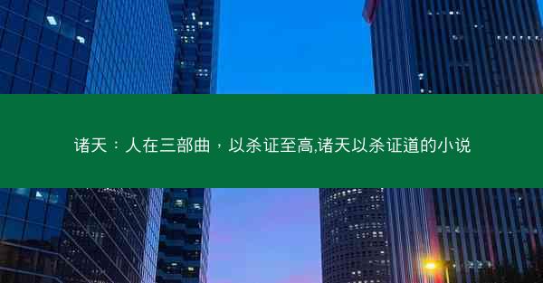 诸天：人在三部曲，以杀证至高,诸天以杀证道的小说