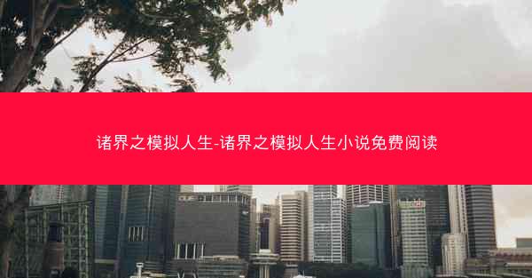 诸界之模拟人生-诸界之模拟人生小说免费阅读