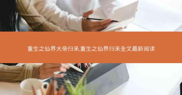 重生之仙界大帝归来,重生之仙界归来全文最新阅读