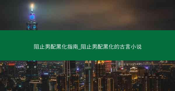 阻止男配黑化指南_阻止男配黑化的古言小说