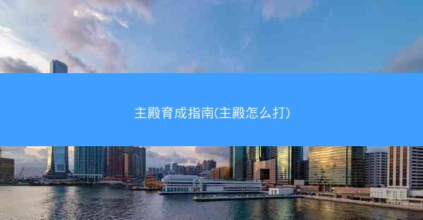 主殿育成指南(主殿怎么打)
