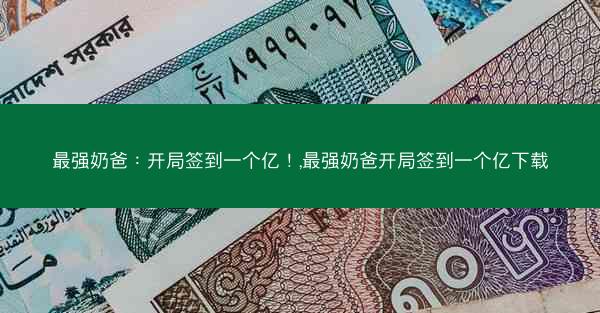 最强奶爸：开局签到一个亿！,最强奶爸开局签到一个亿下载