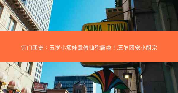 宗门团宠：五岁小师妹靠修仙称霸啦！;五岁团宠小祖宗