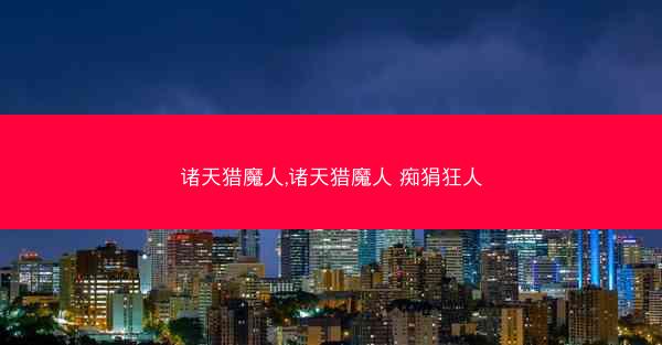 诸天猎魔人,诸天猎魔人 痴狷狂人