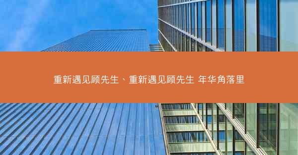 重新遇见顾先生、重新遇见顾先生 年华角落里