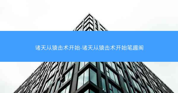 诸天从猿击术开始-诸天从猿击术开始笔趣阁