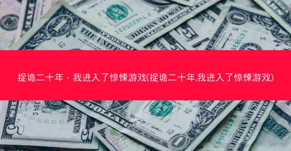 捉诡二十年，我进入了惊悚游戏(捉诡二十年,我进入了惊悚游戏)