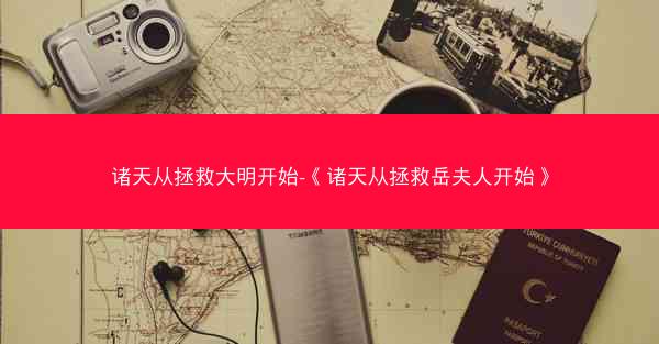 诸天从拯救大明开始-《诸天从拯救岳夫人开始》