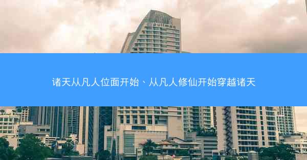 诸天从凡人位面开始、从凡人修仙开始穿越诸天