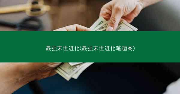 最强末世进化(最强末世进化笔趣阁)