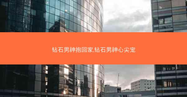 钻石男神抱回家,钻石男神心尖宠