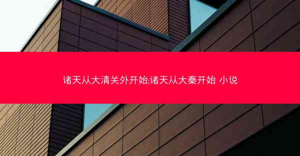 诸天从大清关外开始;诸天从大秦开始 小说