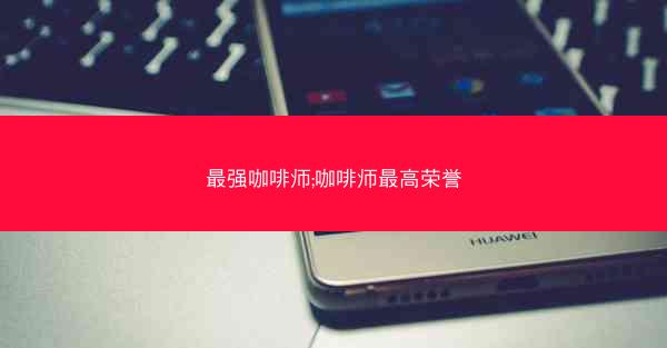 最强咖啡师;咖啡师最高荣誉