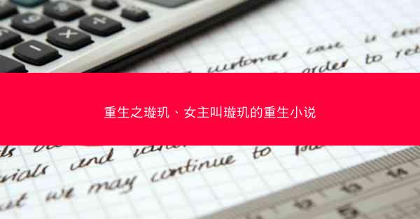 重生之璇玑、女主叫璇玑的重生小说