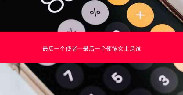 最后一个使者—最后一个使徒女主是谁